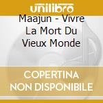 Maajun - Vivre La Mort Du Vieux Monde cd