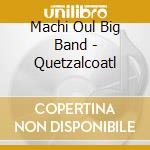 Machi Oul Big Band - Quetzalcoatl cd