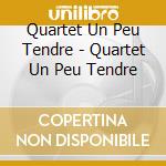 Quartet Un Peu Tendre - Quartet Un Peu Tendre cd