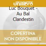 Luc Bouquet - Au Bal Clandestin cd