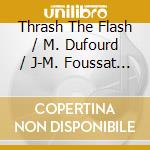 Thrash The Flash / M. Dufourd / J-M. Foussat - Viens ! cd