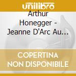 Arthur Honegger - Jeanne D'Arc Au Bucher cd