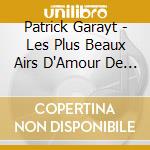 Patrick Garayt - Les Plus Beaux Airs D'Amour De L'Opera cd musicale di Patrick Garayt