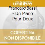Francaix/Bassi - Un Piano Pour Deux cd musicale di Francaix/Bassi