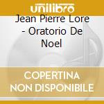 Jean Pierre Lore - Oratorio De Noel cd musicale di Jean Pierre Lore