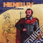Henri Iv - Le Grand Reconciliateur