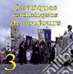 Cantiques Catholiques - Cantiques Catholiques De Toujours Vol.3