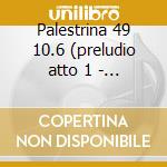Palestrina 49 10.6 (preludio atto 1 - 3) cd