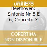 Beethoven: Sinfonie Nn.5 E 6, Concerto X cd