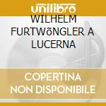 WILHELM FURTWõNGLER A LUCERNA cd