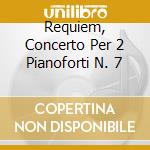 Requiem, Concerto Per 2 Pianoforti N. 7 cd