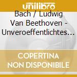 Bach / Ludwig Van Beethoven - Unveroeffentlichtes Von C cd