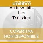 Andrew Hill - Les Trinitaires cd musicale di HILL ANDREW