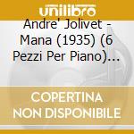 Andre' Jolivet - Mana (1935) (6 Pezzi Per Piano) (2 Cd) cd musicale di Andre' Jolivet