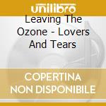 Leaving The Ozone - Lovers And Tears cd