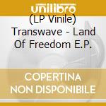 (LP Vinile) Transwave - Land Of Freedom E.P. vinile