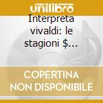 Interpreta vivaldi: le stagioni $ orches cd