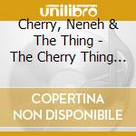 Cherry, Neneh & The Thing - The Cherry Thing Remixes cd musicale di Cherry, Neneh & The Thing