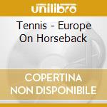Tennis - Europe On Horseback cd musicale di TENNIS