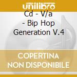 Cd - V/a - Bip Hop Generation V.4 cd musicale di V/A