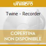 Twine - Recorder cd musicale di TWINE