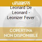 Leonard De Leonard - Leonizer Fever cd musicale di Leonard De Leonard