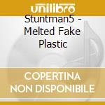 Stuntman5 - Melted Fake Plastic cd musicale di STUNTMAN5