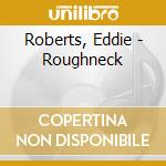 Roberts, Eddie - Roughneck cd