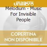 Melodium - Music For Invisible People cd