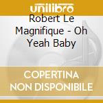 Robert Le Magnifique - Oh Yeah Baby cd