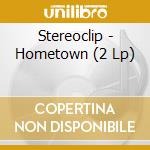 Stereoclip - Hometown (2 Lp) cd
