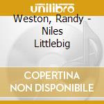 Weston, Randy - Niles Littlebig cd musicale di Weston, Randy