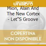 Mion, Alain And The New Cortex - Let''S Groove cd musicale di Mion, Alain And The New Cortex