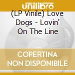 (LP Vinile) Love Dogs - Lovin' On The Line lp vinile di Love Dogs