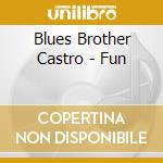 Blues Brother Castro - Fun