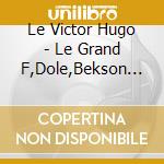 Le Victor Hugo - Le Grand F,Dole,Bekson D... cd