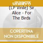 (LP Vinile) Sir Alice - For The Birds