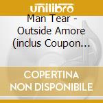 Man Tear - Outside Amore (inclus Coupon Mp3) cd