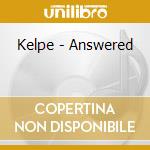 Kelpe - Answered cd musicale di Kelpe