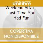 Weekend Affair - Last Time You Had Fun cd musicale di Weekend Affair