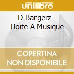 D Bangerz - Boite A Musique