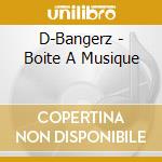 D-Bangerz - Boite A Musique cd