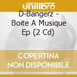 D-Bangerz - Boite A Musique Ep (2 Cd) cd