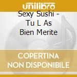 Sexy Sushi - Tu L As Bien Merite cd musicale di Sexy Sushi