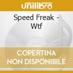 Speed Freak - Wtf cd musicale di Speed Freak