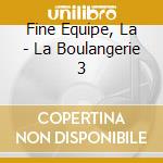 Fine Equipe, La - La Boulangerie 3 cd