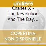Charles X - The Revolution And The Day After cd musicale di Charles X