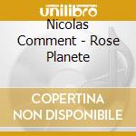 Nicolas Comment - Rose Planete cd