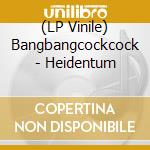 (LP Vinile) Bangbangcockcock - Heidentum vinile