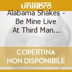 Alabama Shakes - Be Mine Live At Third Man Records cd musicale di Alabama Shakes